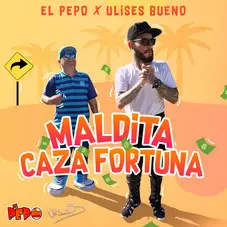 El Pepo - MALDITA CAZAFORTUNA (FT. ULISES BUENO) - SINGLE