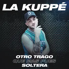 La Kupp - OTRO TRAGO / QUE MS PUES / SOLTERA - SINGLE