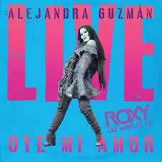 Alejandra Guzmán - OYE MI AMOR - (LIVE AT THE ROXY) - SINGLE