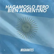 Migrantes - HAGAMOSLO PERO BIEN ARGENTINO - SINGLE
