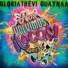 Gloria Trevi - NOS VOLVIMOS LOCOS (FT. GUAYNAA) - SINGLE