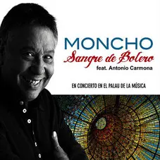 Antonio Carmona - SANGRE DE BOLERO EN CONCIERTO EN EL PALAU DE LA MSICA (FT. MONCHO)