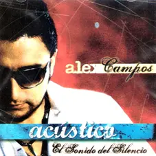 Alex Campos - ACUSTICO, EL SONIDO DEL SILENCIO