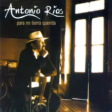 Antonio Rios - PARA MI TIERRA QUERIDA