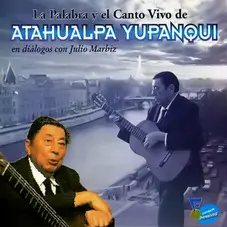 Atahualpa Yupanqui - LA PALABRA Y EL CANTO VIVO DE ATAHUALPA YUPANQUI