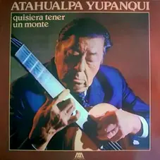 Atahualpa Yupanqui - QUISIERA TENER UN MONTE