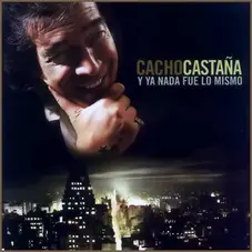 Cacho Castaa - Y YA NADA FUE LO MISMO