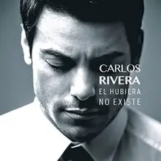 Carlos Rivera - EL HUBIERA NO EXISTE