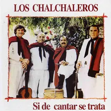 Los Chalchaleros - SI DE CANTAR SE TRATA