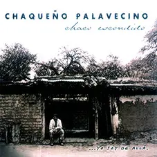 Chaqueo Palavecino - CHACO ESCONDIDO...YO SOY DE ALLA