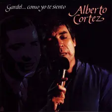 Alberto Cortez - GARDEL. . .COMO YO TE SIENTO