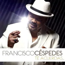 Francisco Cspedes - TE ACUERDAS...