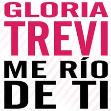 Gloria Trevi - ME RÍO DE TI (SINGLE)