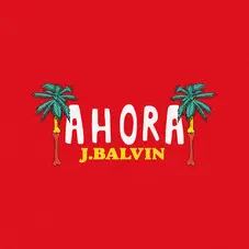 J Balvin - AHORA - SINGLE