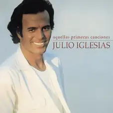 Julio Iglesias - AQUELLAS PRIMERAS CANCIONES
