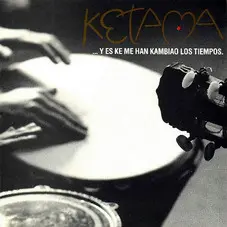 Ketama - Y ES KE ME HAN KAMBIAO LOS TIEMPOS