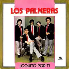 Los Palmeras - LOQUITO POR TI