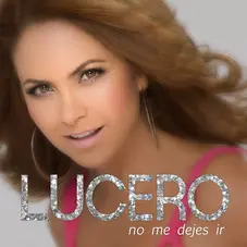 Lucero - NO ME DEJES IR - SINGLE