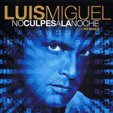 Luis Miguel - NO CULPES A LA NOCHE - CLUB REMIXES