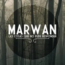 Marwan - LAS COSAS QUE NO PUDE RESPONDER