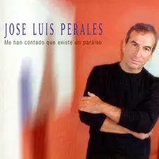 José Luis Perales - ME HAN CONTADO QUE EXISTE UN PARAISO