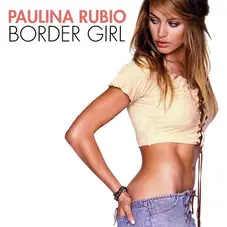Paulina Rubio - BORDER GIRL