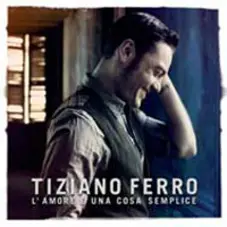 Tiziano Ferro - LAMORE E UNA COSA SEMPLICE