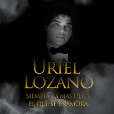 Uriel Lozano - SIEMPRE ES MÁS DÉBIL EL QUE SE ENAMORA
